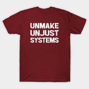 Activism and social justice: UNMAKE UNJUST SYSTEMS (white text) T-Shirt